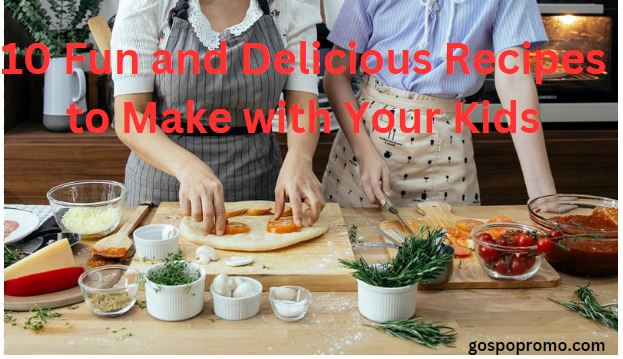 10 Fun and Delicious Recipes to Make with Your Kids